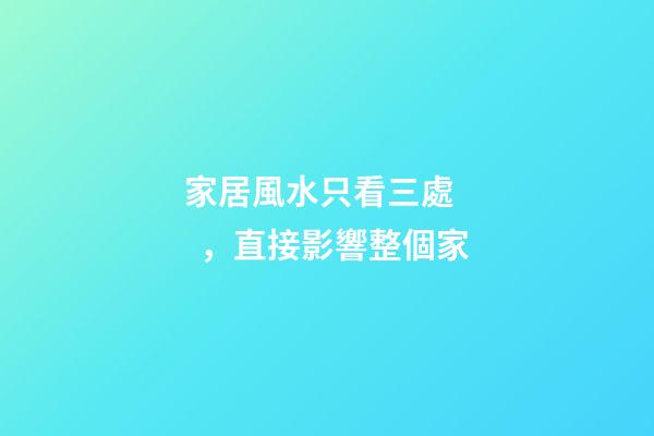 家居風水只看三處，直接影響整個家